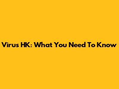 Virus HK: What You Need To Know