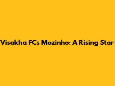 Visakha FC's Mozinho: A Rising Star