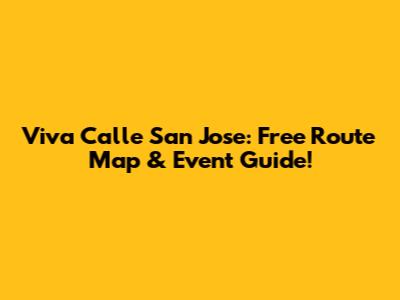 Viva Calle San Jose: Free Route Map & Event Guide!