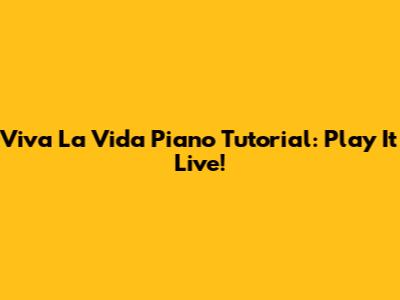 Viva La Vida Piano Tutorial: Play It Live!