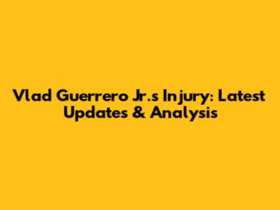 Vlad Guerrero Jr.'s Injury: Latest Updates & Analysis