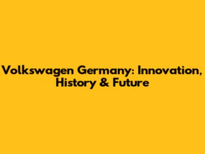 Volkswagen Germany: Innovation, History & Future