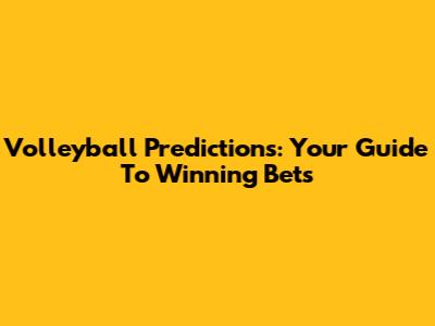 Volleyball Predictions: Your Guide To Winning Bets