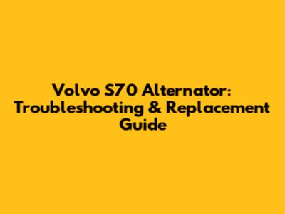 Volvo S70 Alternator: Troubleshooting & Replacement Guide