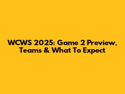 WCWS 2025: Game 2 Preview, Teams & What To Expect