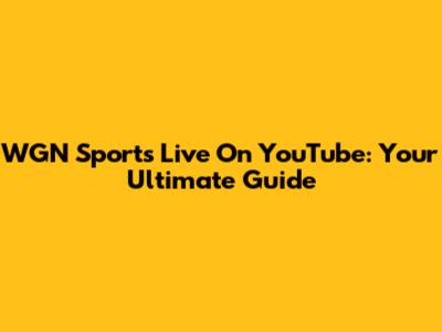 WGN Sports Live On YouTube: Your Ultimate Guide