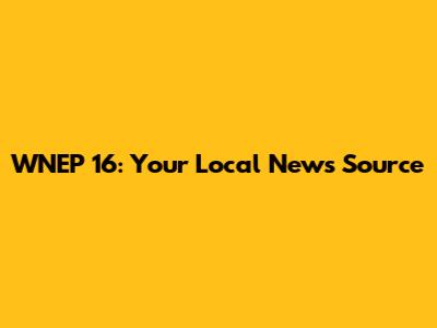 WNEP 16: Your Local News Source