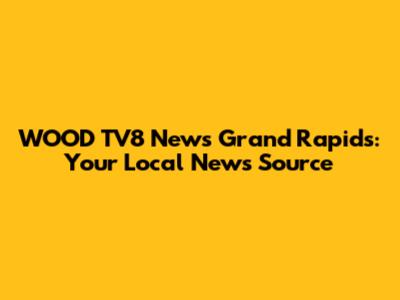 WOOD TV8 News Grand Rapids: Your Local News Source