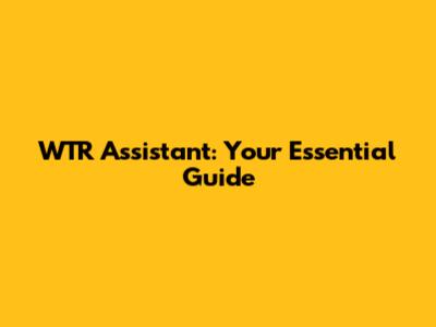 WTR Assistant: Your Essential Guide