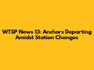 WTSP News 13: Anchors Departing Amidst Station Changes