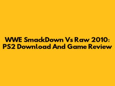 WWE SmackDown Vs Raw 2010: PS2 Download And Game Review