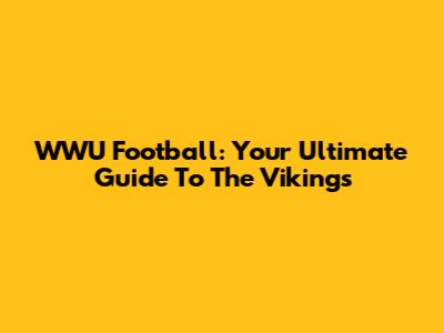 WWU Football: Your Ultimate Guide To The Vikings