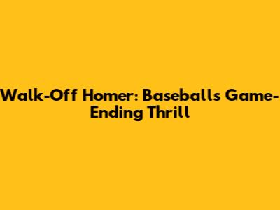 Walk-Off Homer: Baseball's Game-Ending Thrill