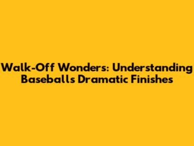 Walk-Off Wonders: Understanding Baseball's Dramatic Finishes