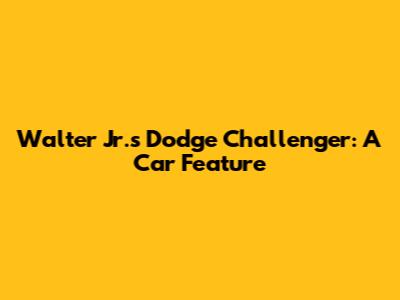 Walter Jr.'s Dodge Challenger: A Car Feature