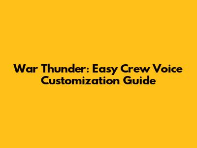 War Thunder: Easy Crew Voice Customization Guide