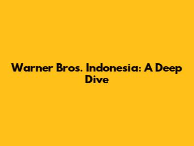 Warner Bros. Indonesia: A Deep Dive
