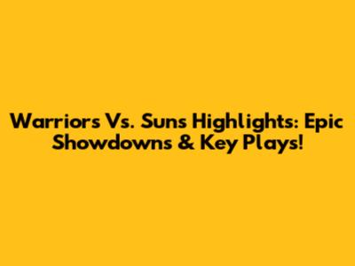 Warriors Vs. Suns Highlights: Epic Showdowns & Key Plays!