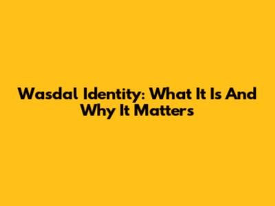 Wasdal Identity: What It Is And Why It Matters