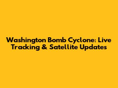 Washington Bomb Cyclone: Live Tracking & Satellite Updates