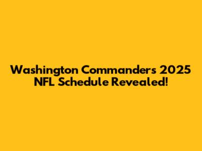 Washington Commanders 2025 NFL Schedule Revealed!
