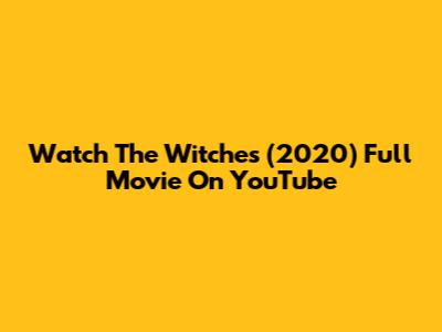 Watch 'The Witches' (2020) Full Movie On YouTube