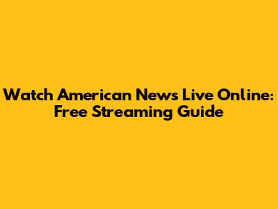 Watch American News Live Online: Free Streaming Guide