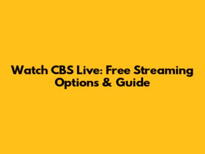 Watch CBS Live: Free Streaming Options & Guide