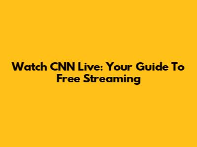 Watch CNN Live: Your Guide To Free Streaming