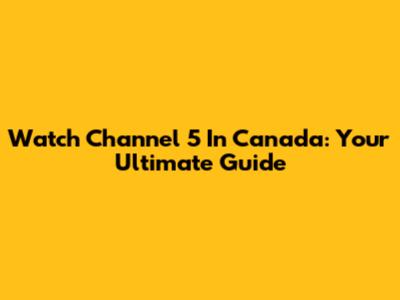 Watch Channel 5 In Canada: Your Ultimate Guide