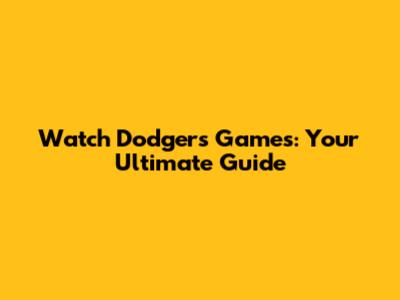 Watch Dodgers Games: Your Ultimate Guide