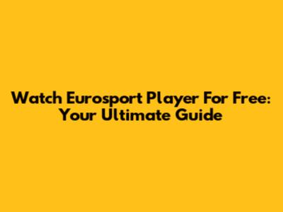 Watch Eurosport Player For Free: Your Ultimate Guide