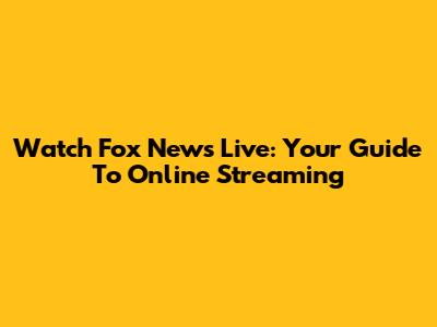 Watch Fox News Live: Your Guide To Online Streaming