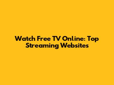 Watch Free TV Online: Top Streaming Websites