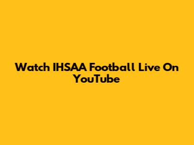 Watch IHSAA Football Live On YouTube