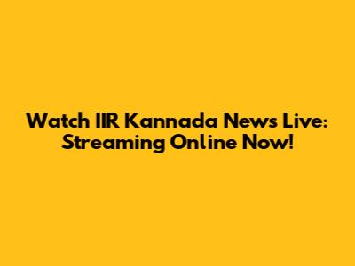 Watch IIR Kannada News Live: Streaming Online Now!