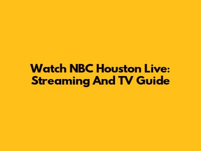 Watch NBC Houston Live: Streaming And TV Guide