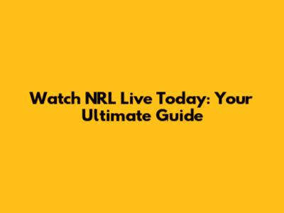 Watch NRL Live Today: Your Ultimate Guide