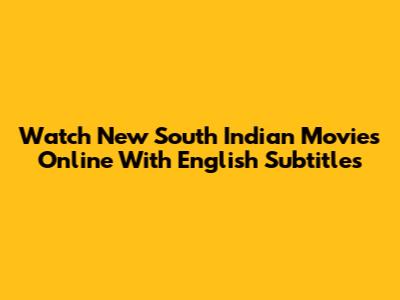 Watch New South Indian Movies Online With English Subtitles