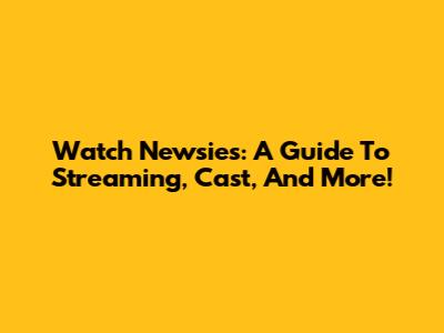 Watch Newsies: A Guide To Streaming, Cast, And More!
