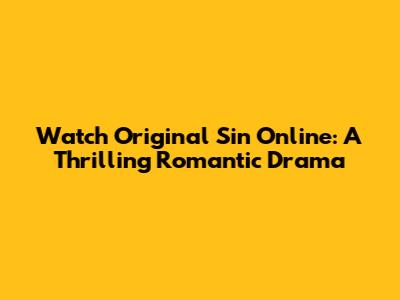 Watch Original Sin Online: A Thrilling Romantic Drama