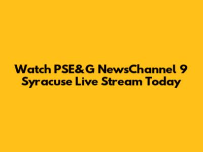 Watch PSE&G NewsChannel 9 Syracuse Live Stream Today
