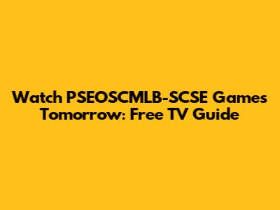 Watch PSEOSCMLB-SCSE Games Tomorrow: Free TV Guide