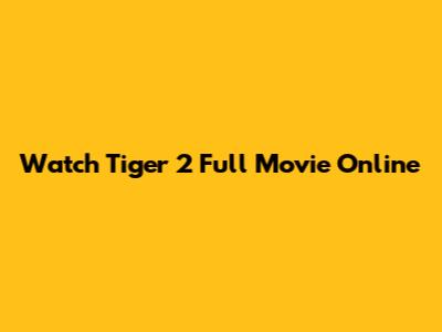 Watch Tiger 2 Full Movie Online