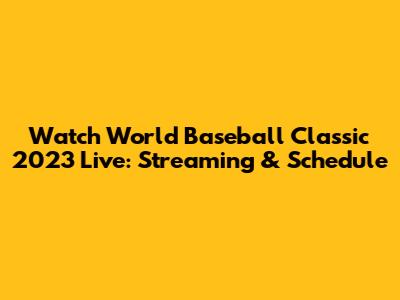 Watch World Baseball Classic 2023 Live: Streaming & Schedule