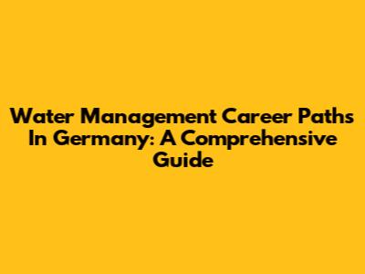 Water Management Career Paths In Germany: A Comprehensive Guide