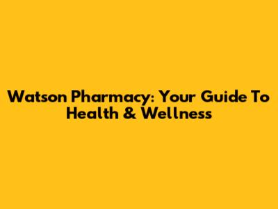 Watson Pharmacy: Your Guide To Health & Wellness