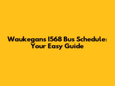 Waukegan's I568 Bus Schedule: Your Easy Guide