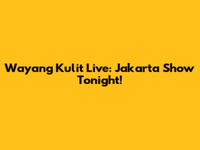 Wayang Kulit Live: Jakarta Show Tonight!