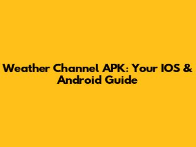 Weather Channel APK: Your IOS & Android Guide